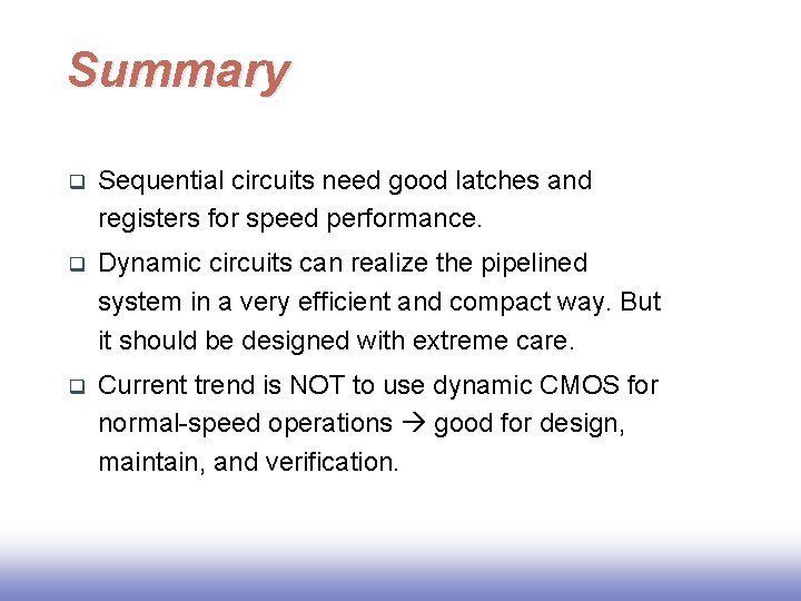 Summary q Sequential circuits need good latches and registers for speed performance. q Dynamic