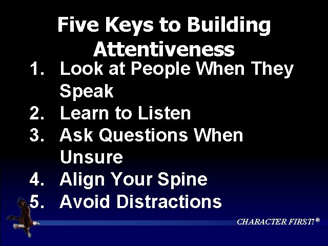 Five Keys to Building Attentiveness 1. Look at People When They Speak 2. Learn