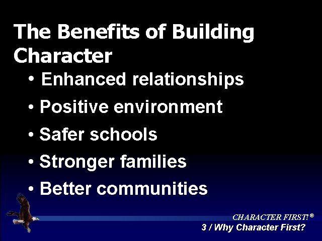 The Benefits of Building Character • Enhanced relationships • Positive environment • Safer schools