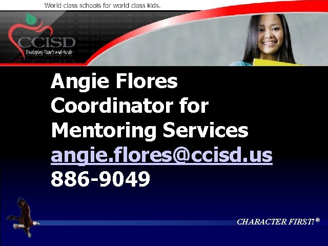 FMI: Angie Flores Coordinator for Mentoring Services angie. flores@ccisd. us 886 -9049 CHARACTER FIRST!®