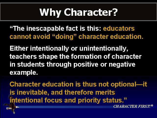 Why Character? “The inescapable fact is this: educators cannot avoid “doing” character education. Either