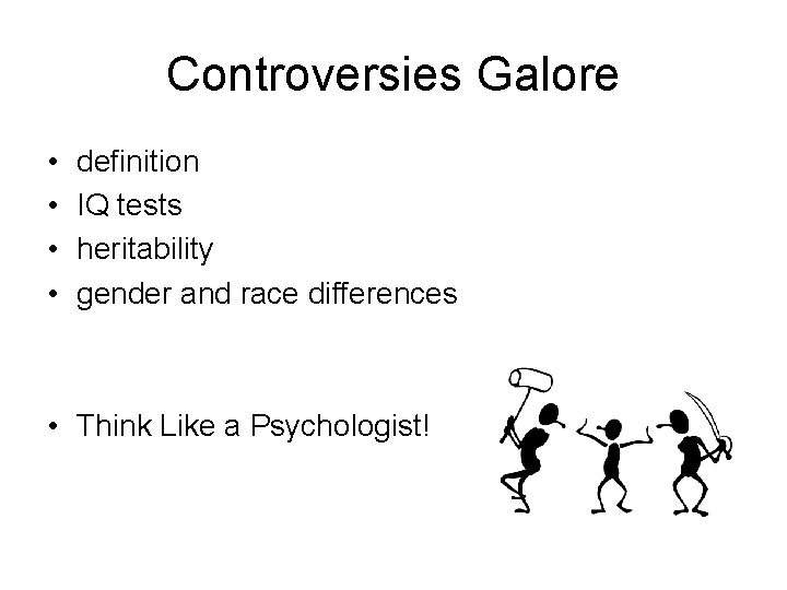 Controversies Galore • • definition IQ tests heritability gender and race differences • Think