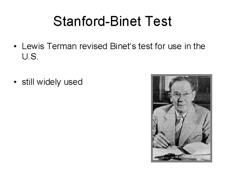 Stanford-Binet Test • Lewis Terman revised Binet’s test for use in the U. S.