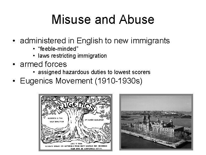 Misuse and Abuse • administered in English to new immigrants • “feeble-minded” • laws
