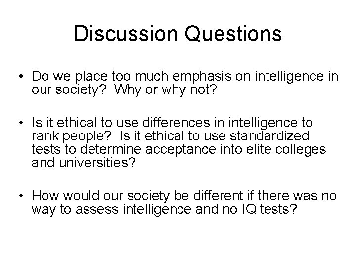 Discussion Questions • Do we place too much emphasis on intelligence in our society?