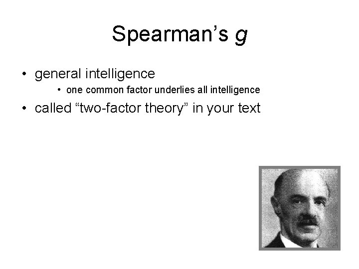 Spearman’s g • general intelligence • one common factor underlies all intelligence • called