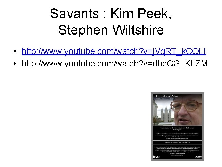 Savants : Kim Peek, Stephen Wiltshire • http: //www. youtube. com/watch? v=j. Vq. RT_k.