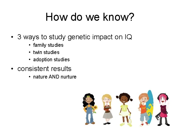 How do we know? • 3 ways to study genetic impact on IQ •