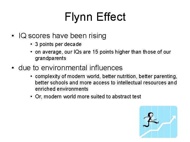 Flynn Effect • IQ scores have been rising • 3 points per decade •