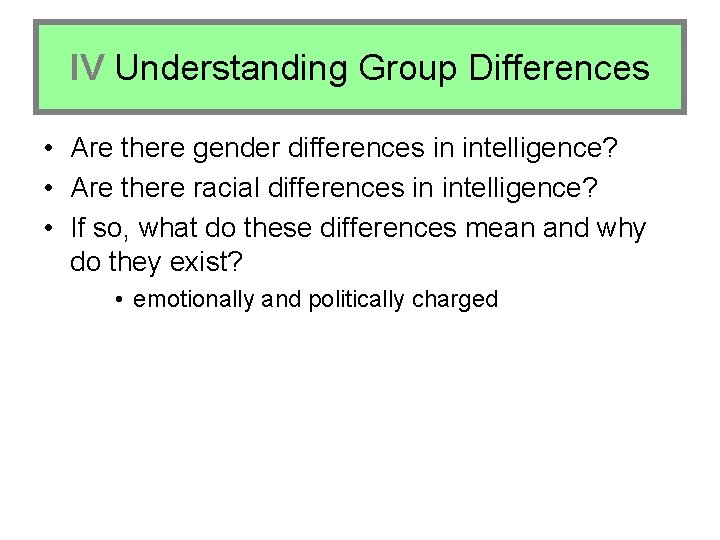IV Understanding Group Differences • Are there gender differences in intelligence? • Are there