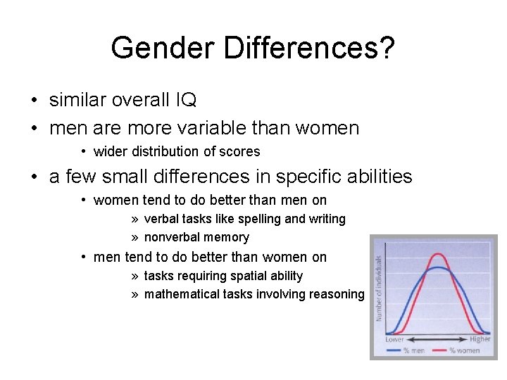 Gender Differences? • similar overall IQ • men are more variable than women •