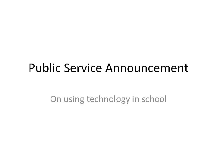Public Service Announcement On using technology in school 