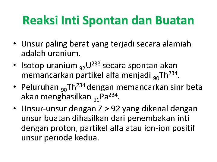 Reaksi Inti Spontan dan Buatan • Unsur paling berat yang terjadi secara alamiah adalah