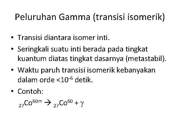 Peluruhan Gamma (transisi isomerik) • Transisi diantara isomer inti. • Seringkali suatu inti berada