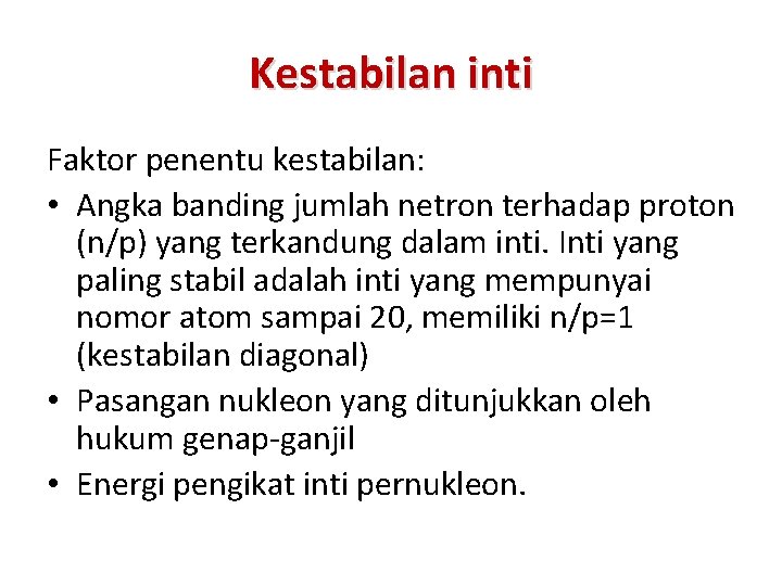 Kestabilan inti Faktor penentu kestabilan: • Angka banding jumlah netron terhadap proton (n/p) yang