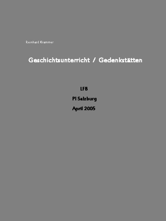 Reinhard Krammer Geschichtsunterricht / Gedenkstätten LFB PI Salzburg April 2005 