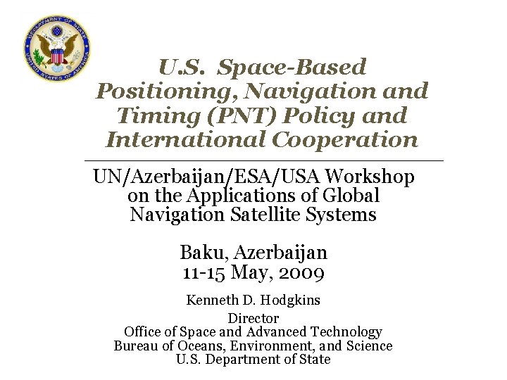 U. S. Space-Based Positioning, Navigation and Timing (PNT) Policy and International Cooperation UN/Azerbaijan/ESA/USA Workshop