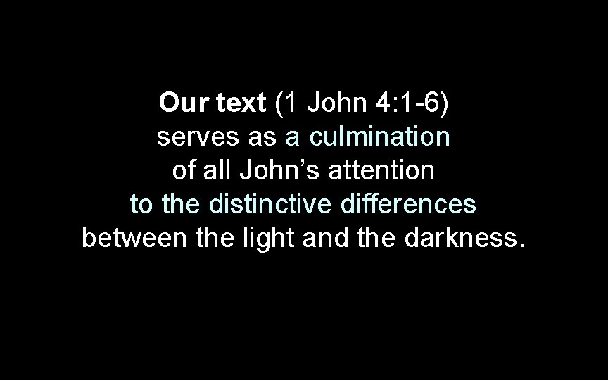Our text (1 John 4: 1 -6) serves as a culmination of all John’s Our text (1 John 4: 1 -6) serves as a culmination of all John’s