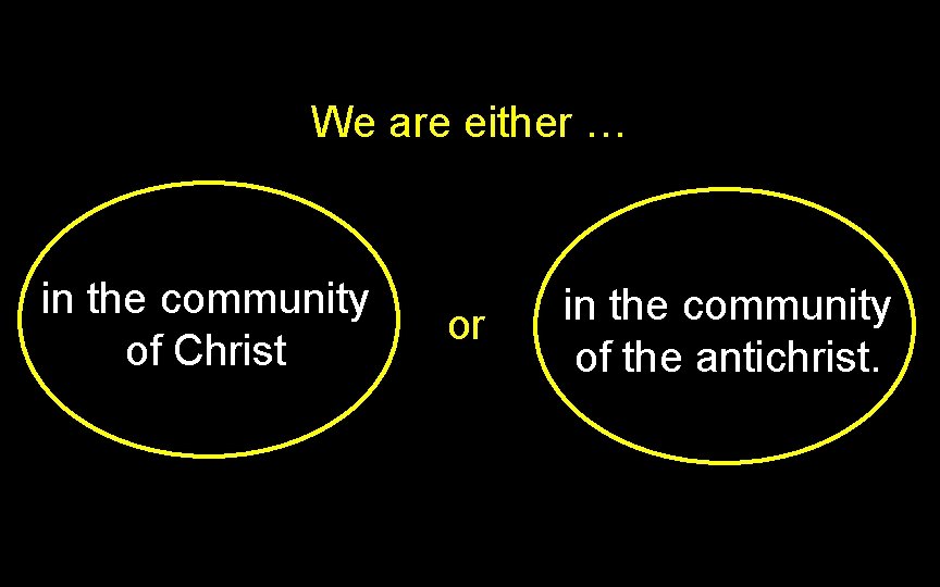 We are either … in the community of Christ or in the community of We are either … in the community of Christ or in the community of