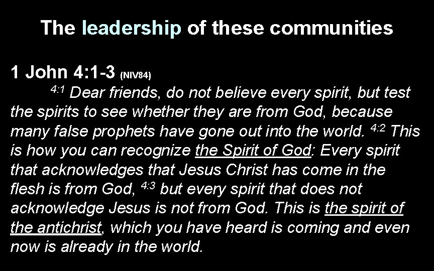 The leadership of these communities 1 John 4: 1 -3 (NIV 84) Dear friends, The leadership of these communities 1 John 4: 1 -3 (NIV 84) Dear friends,