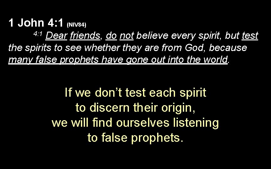 1 John 4: 1 (NIV 84) Dear friends, do not believe every spirit, but 1 John 4: 1 (NIV 84) Dear friends, do not believe every spirit, but