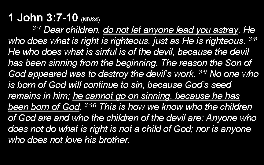 1 John 3: 7 -10 (NIV 84) Dear children, do not let anyone lead 1 John 3: 7 -10 (NIV 84) Dear children, do not let anyone lead