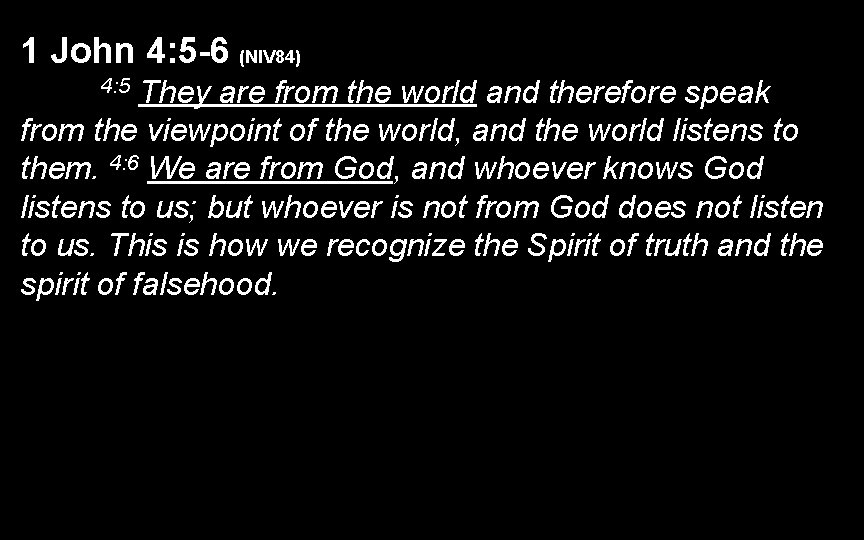 1 John 4: 5 -6 (NIV 84) They are from the world and therefore 1 John 4: 5 -6 (NIV 84) They are from the world and therefore