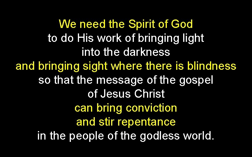 We need the Spirit of God to do His work of bringing light into We need the Spirit of God to do His work of bringing light into