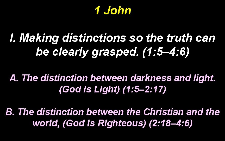 1 John I. Making distinctions so the truth can be clearly grasped. (1: 5– 1 John I. Making distinctions so the truth can be clearly grasped. (1: 5–