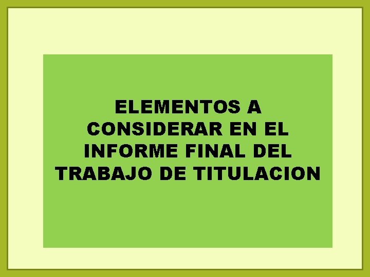 ELEMENTOS A CONSIDERAR EN EL INFORME FINAL DEL TRABAJO DE TITULACION ELEMENTOS A CONSIDERAR EN EL INFORME FINAL DEL TRABAJO DE TITULACION