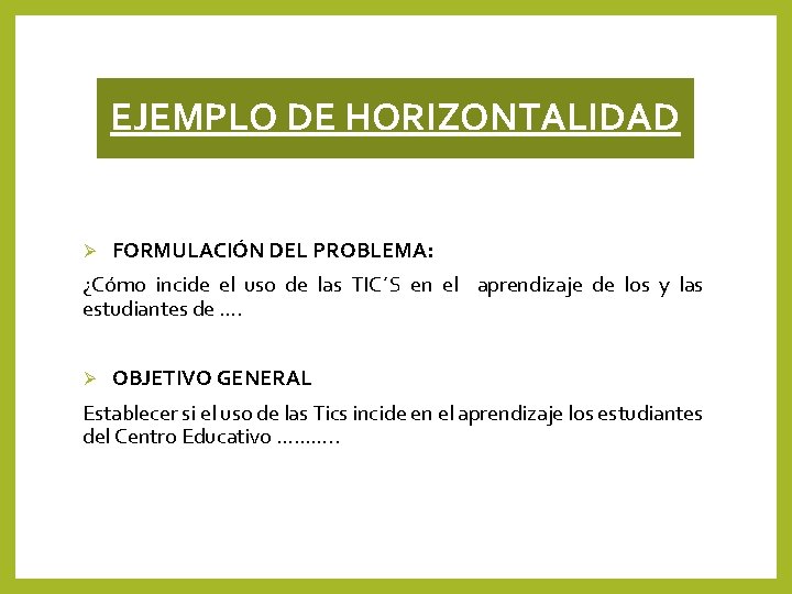 EJEMPLO DE HORIZONTALIDAD Ø FORMULACIÓN DEL PROBLEMA: ¿Cómo incide el uso de las TIC´S EJEMPLO DE HORIZONTALIDAD Ø FORMULACIÓN DEL PROBLEMA: ¿Cómo incide el uso de las TIC´S