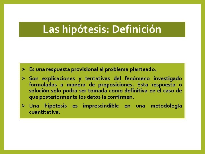 Las hipótesis: Definición Ø Es una respuesta provisional al problema planteado. Ø Son explicaciones Las hipótesis: Definición Ø Es una respuesta provisional al problema planteado. Ø Son explicaciones