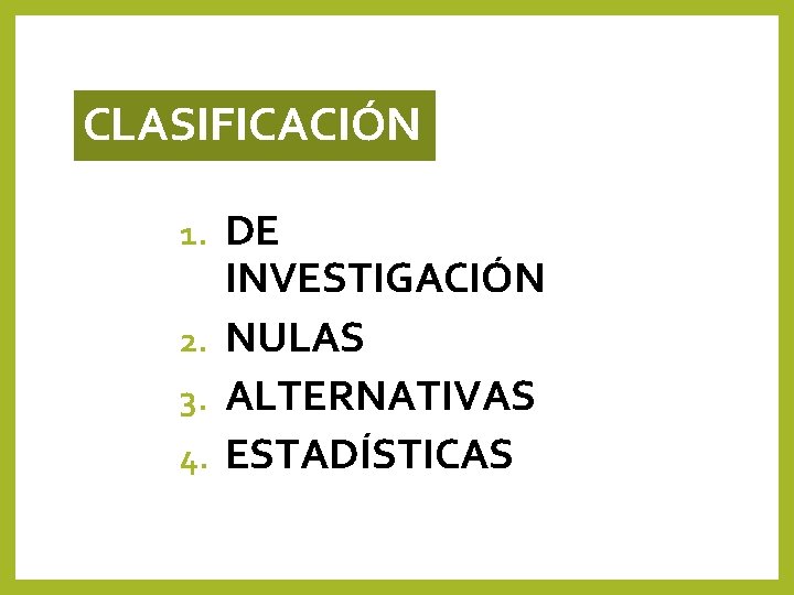 CLASIFICACIÓN DE INVESTIGACIÓN 2. NULAS 3. ALTERNATIVAS 4. ESTADÍSTICAS 1. CLASIFICACIÓN DE INVESTIGACIÓN 2. NULAS 3. ALTERNATIVAS 4. ESTADÍSTICAS 1.