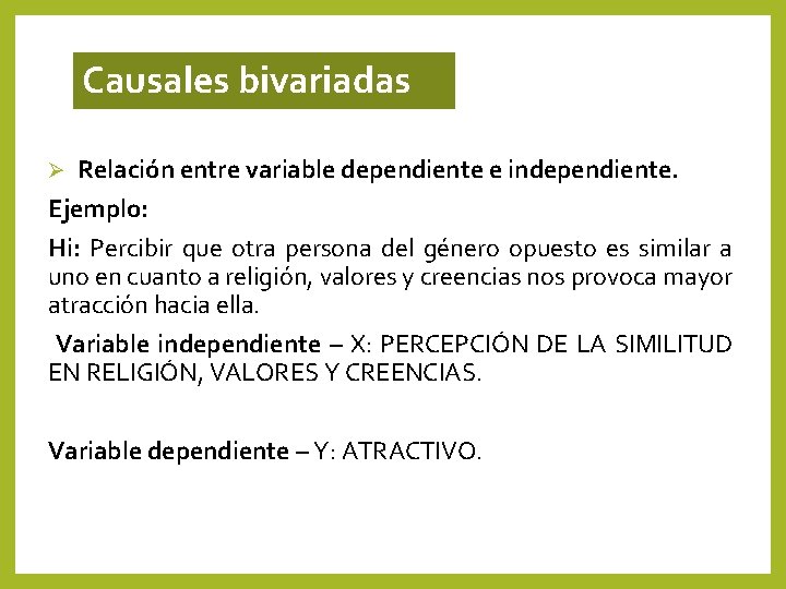 Causales bivariadas Relación entre variable dependiente e independiente. Ejemplo: Hi: Percibir que otra persona Causales bivariadas Relación entre variable dependiente e independiente. Ejemplo: Hi: Percibir que otra persona