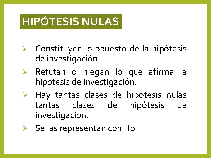 HIPÓTESIS NULAS Constituyen lo opuesto de la hipótesis de investigación Ø Refutan o niegan HIPÓTESIS NULAS Constituyen lo opuesto de la hipótesis de investigación Ø Refutan o niegan
