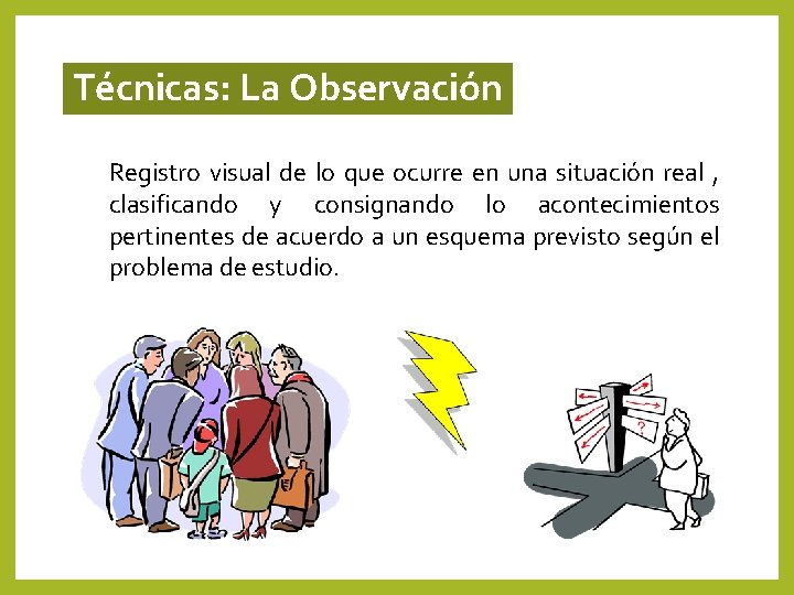 Técnicas: La Observación Registro visual de lo que ocurre en una situación real , Técnicas: La Observación Registro visual de lo que ocurre en una situación real ,
