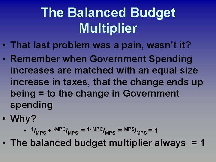 The Balanced Budget Multiplier • That last problem was a pain, wasn’t it? • The Balanced Budget Multiplier • That last problem was a pain, wasn’t it? •