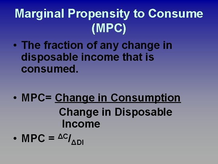 Marginal Propensity to Consume (MPC) • The fraction of any change in disposable income Marginal Propensity to Consume (MPC) • The fraction of any change in disposable income