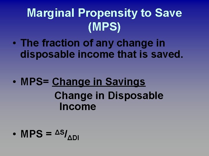 Marginal Propensity to Save (MPS) • The fraction of any change in disposable income Marginal Propensity to Save (MPS) • The fraction of any change in disposable income