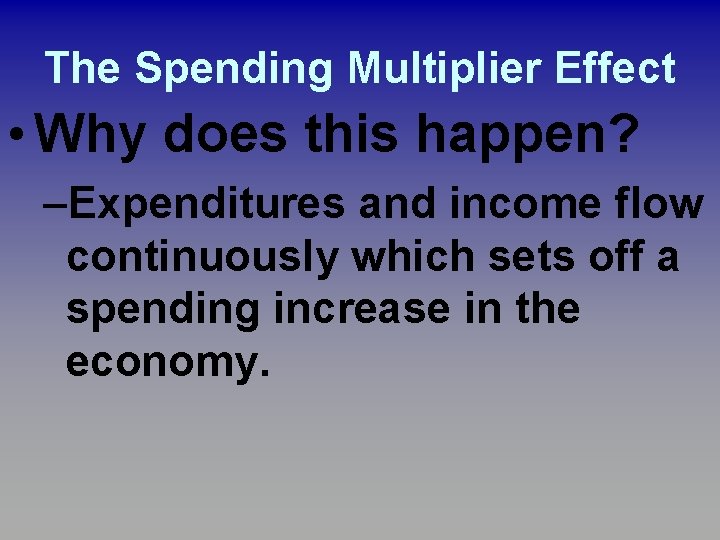 The Spending Multiplier Effect • Why does this happen? –Expenditures and income flow continuously The Spending Multiplier Effect • Why does this happen? –Expenditures and income flow continuously