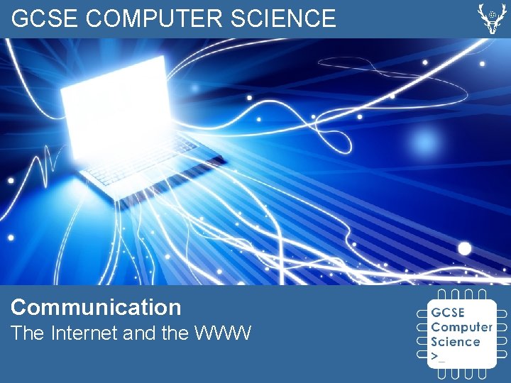 GCSE COMPUTER SCIENCE Communication The Internet and the WWW GCSE COMPUTER SCIENCE Communication The Internet and the WWW