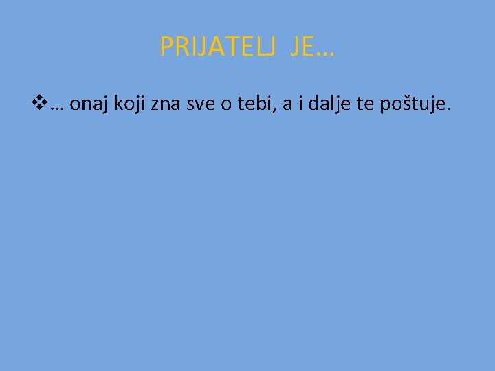 PRIJATELJ JE… v… onaj koji zna sve o tebi, a i dalje te poštuje.