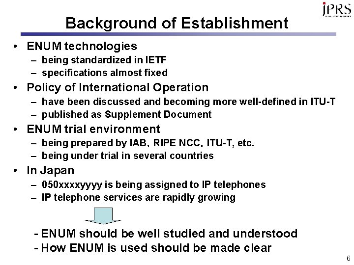 Background of Establishment • ENUM technologies – being standardized in IETF – specifications almost