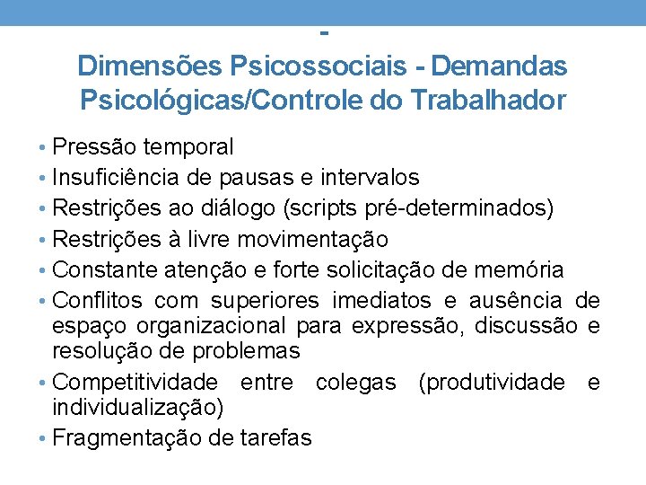 Dimensões Psicossociais - Demandas Psicológicas/Controle do Trabalhador • Pressão temporal • Insuficiência de pausas