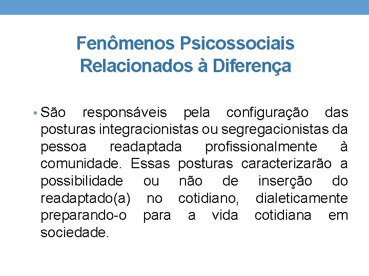 Fenômenos Psicossociais Relacionados à Diferença • São responsáveis pela configuração das posturas integracionistas ou