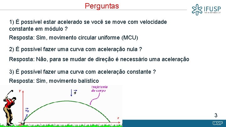 Perguntas 1) É possível estar acelerado se você se move com velocidade constante em