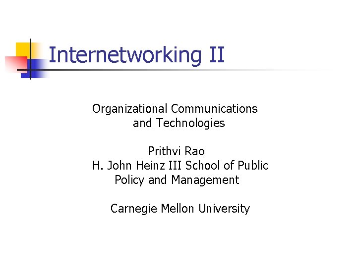 Internetworking II Organizational Communications and Technologies Prithvi Rao H. John Heinz III School of