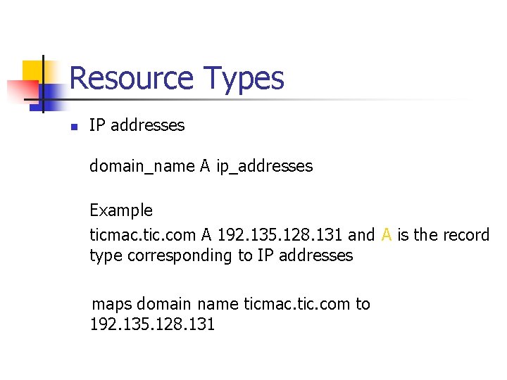 Resource Types n IP addresses domain_name A ip_addresses Example ticmac. tic. com A 192.