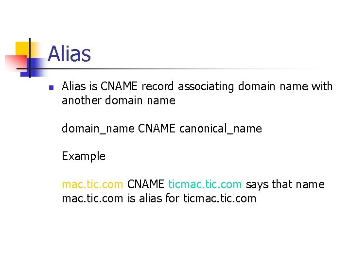 Alias n Alias is CNAME record associating domain name with another domain name domain_name