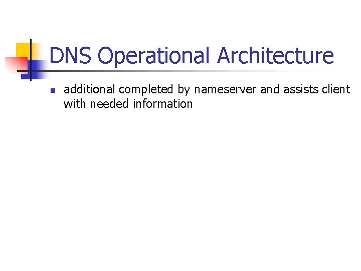 DNS Operational Architecture n additional completed by nameserver and assists client with needed information